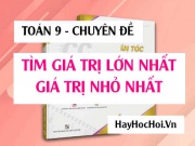 Cách tìm giá trị lớn nhất (GTLN) và giá trị nhỏ nhất (GTNN) của biểu thức - Toán lớp 9